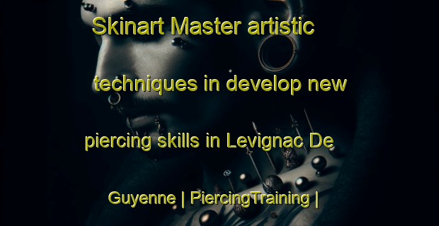 Skinart Master artistic techniques in develop new piercing skills in Levignac De Guyenne | PiercingTraining | PiercingClasses | SkinartTraining-France